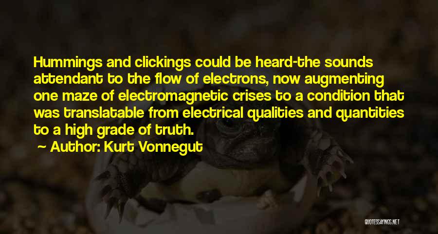 Kurt Vonnegut Quotes: Hummings And Clickings Could Be Heard-the Sounds Attendant To The Flow Of Electrons, Now Augmenting One Maze Of Electromagnetic Crises