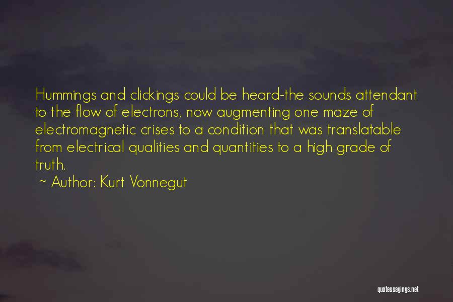 Kurt Vonnegut Quotes: Hummings And Clickings Could Be Heard-the Sounds Attendant To The Flow Of Electrons, Now Augmenting One Maze Of Electromagnetic Crises