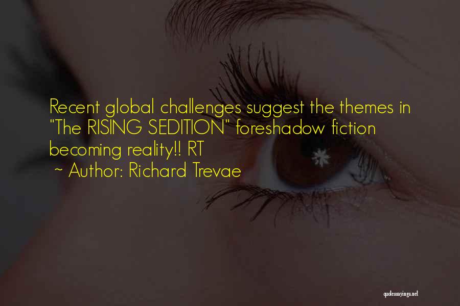 Richard Trevae Quotes: Recent Global Challenges Suggest The Themes In The Rising Sedition Foreshadow Fiction Becoming Reality!! Rt