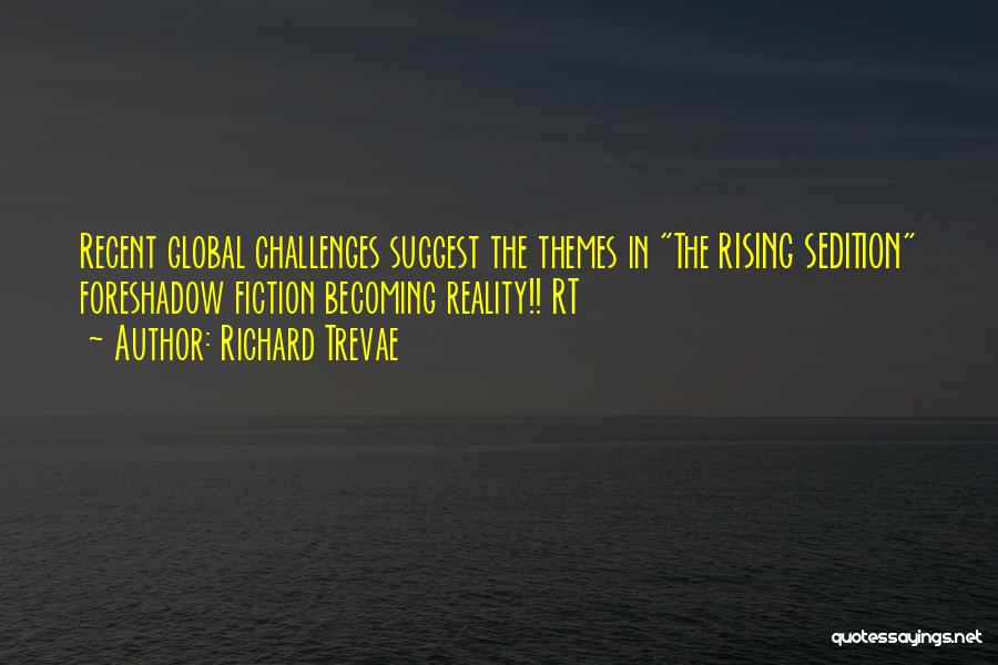 Richard Trevae Quotes: Recent Global Challenges Suggest The Themes In The Rising Sedition Foreshadow Fiction Becoming Reality!! Rt