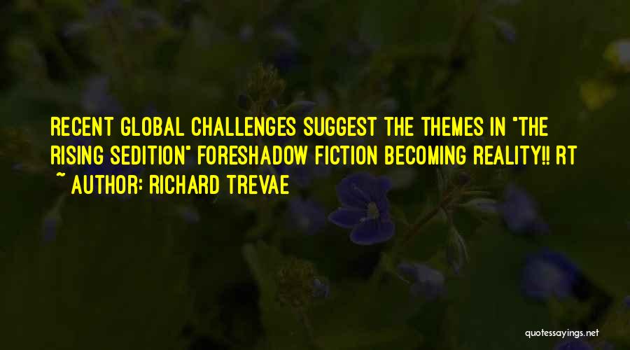 Richard Trevae Quotes: Recent Global Challenges Suggest The Themes In The Rising Sedition Foreshadow Fiction Becoming Reality!! Rt