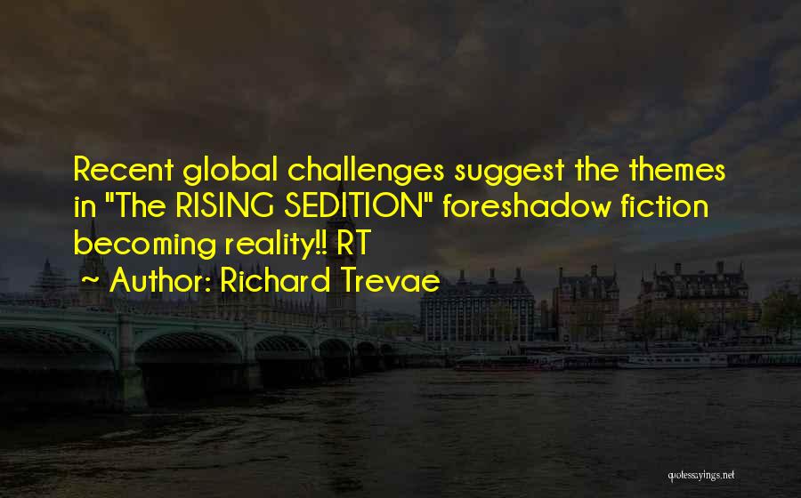 Richard Trevae Quotes: Recent Global Challenges Suggest The Themes In The Rising Sedition Foreshadow Fiction Becoming Reality!! Rt