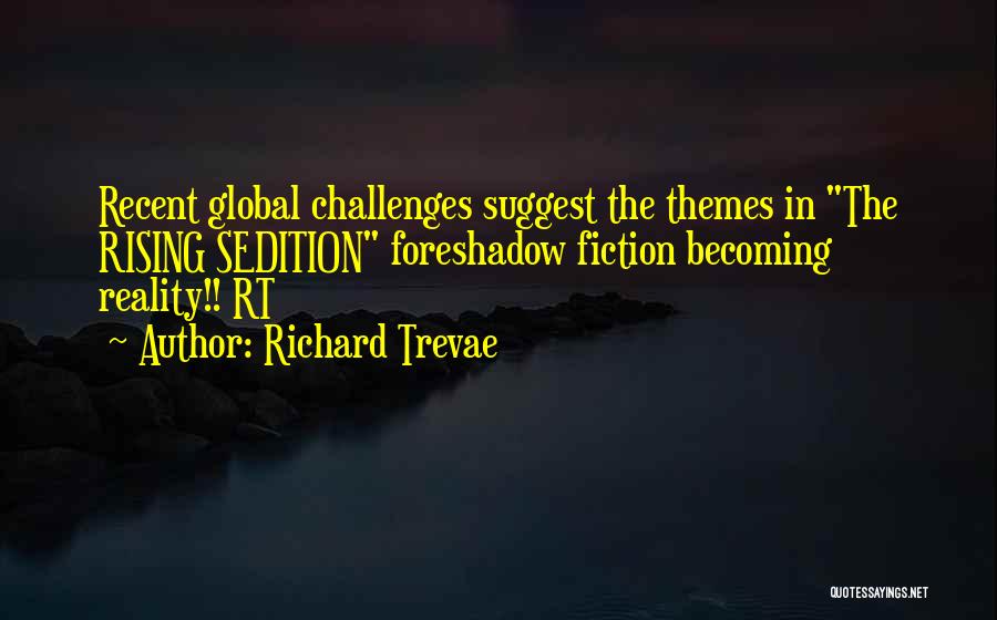 Richard Trevae Quotes: Recent Global Challenges Suggest The Themes In The Rising Sedition Foreshadow Fiction Becoming Reality!! Rt