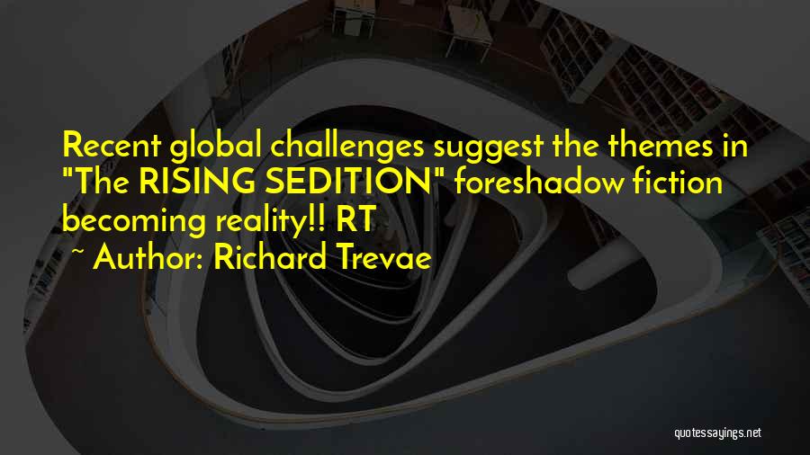 Richard Trevae Quotes: Recent Global Challenges Suggest The Themes In The Rising Sedition Foreshadow Fiction Becoming Reality!! Rt