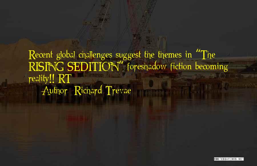 Richard Trevae Quotes: Recent Global Challenges Suggest The Themes In The Rising Sedition Foreshadow Fiction Becoming Reality!! Rt