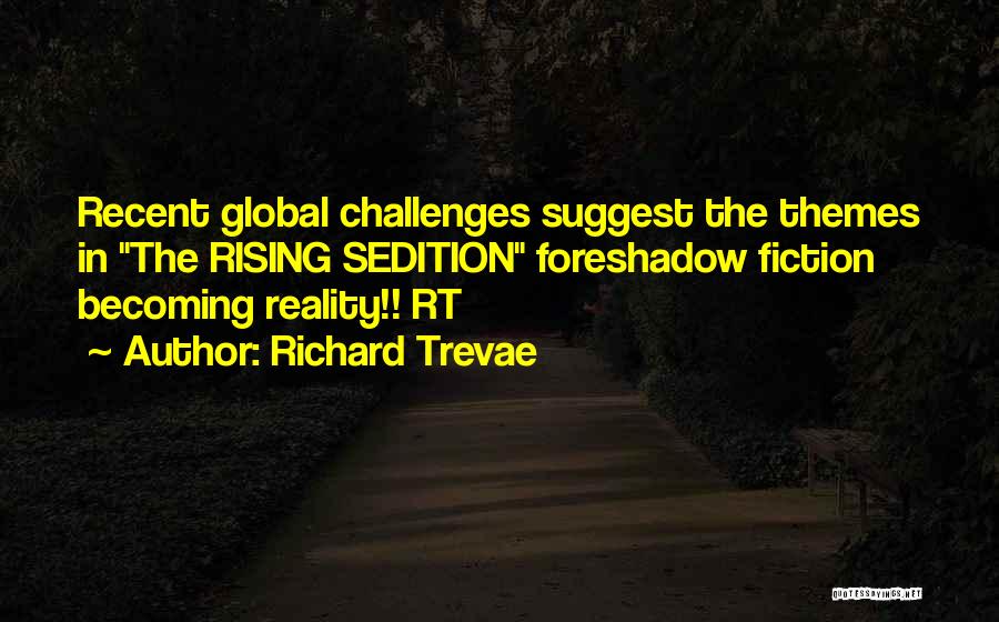 Richard Trevae Quotes: Recent Global Challenges Suggest The Themes In The Rising Sedition Foreshadow Fiction Becoming Reality!! Rt