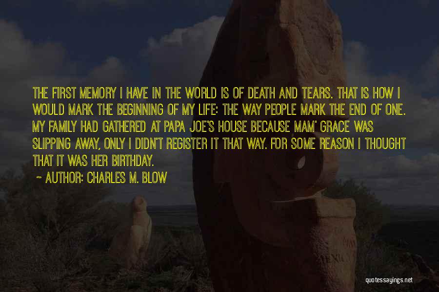 Charles M. Blow Quotes: The First Memory I Have In The World Is Of Death And Tears. That Is How I Would Mark The