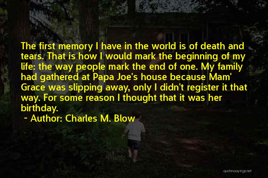 Charles M. Blow Quotes: The First Memory I Have In The World Is Of Death And Tears. That Is How I Would Mark The
