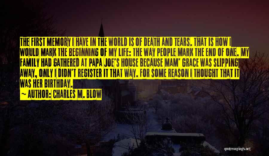 Charles M. Blow Quotes: The First Memory I Have In The World Is Of Death And Tears. That Is How I Would Mark The