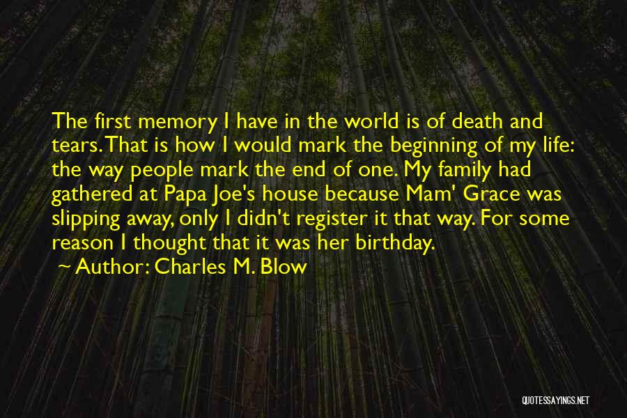 Charles M. Blow Quotes: The First Memory I Have In The World Is Of Death And Tears. That Is How I Would Mark The