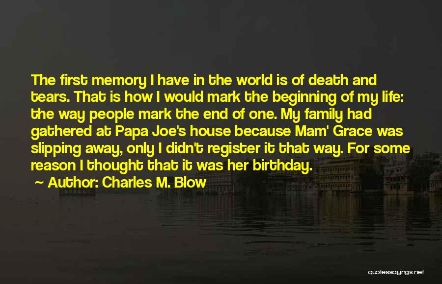 Charles M. Blow Quotes: The First Memory I Have In The World Is Of Death And Tears. That Is How I Would Mark The