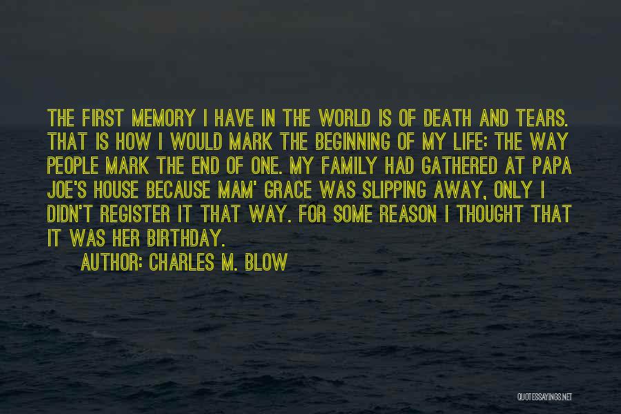 Charles M. Blow Quotes: The First Memory I Have In The World Is Of Death And Tears. That Is How I Would Mark The