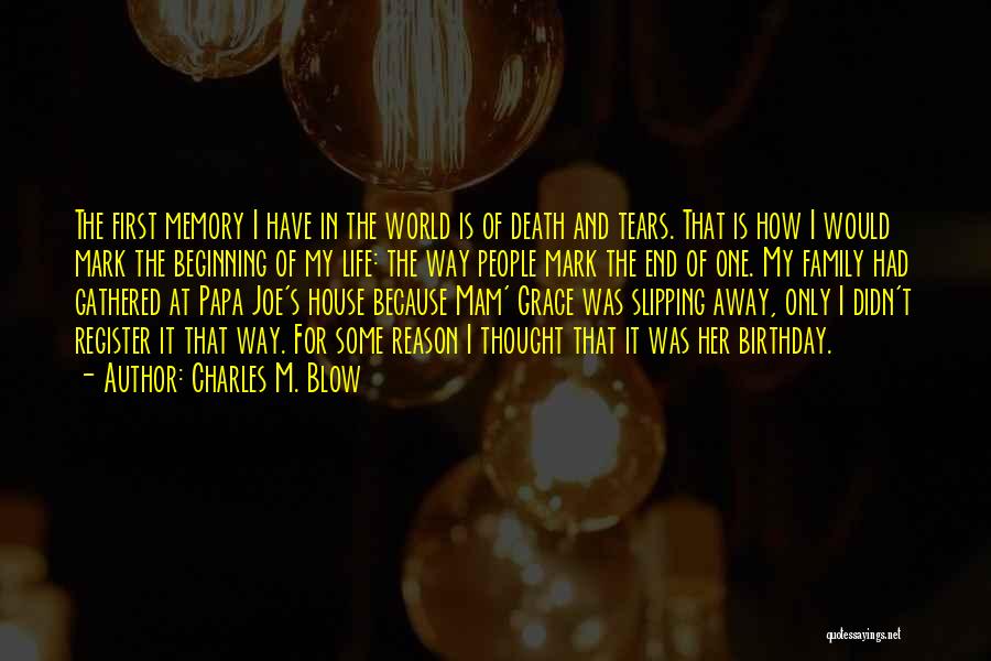 Charles M. Blow Quotes: The First Memory I Have In The World Is Of Death And Tears. That Is How I Would Mark The