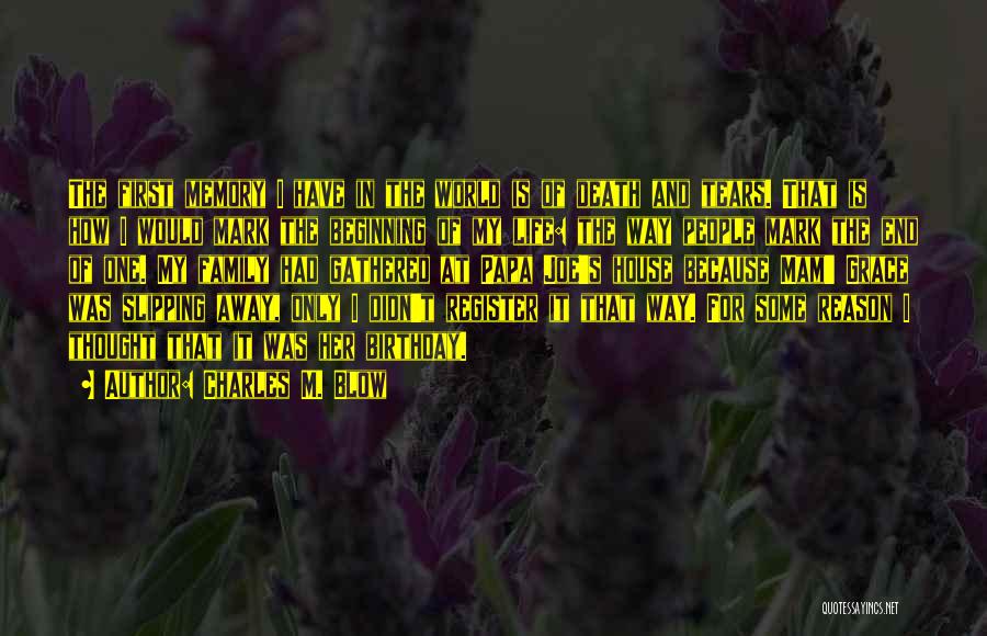 Charles M. Blow Quotes: The First Memory I Have In The World Is Of Death And Tears. That Is How I Would Mark The