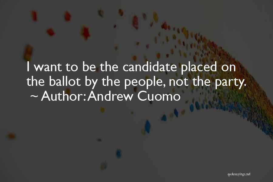 Andrew Cuomo Quotes: I Want To Be The Candidate Placed On The Ballot By The People, Not The Party.