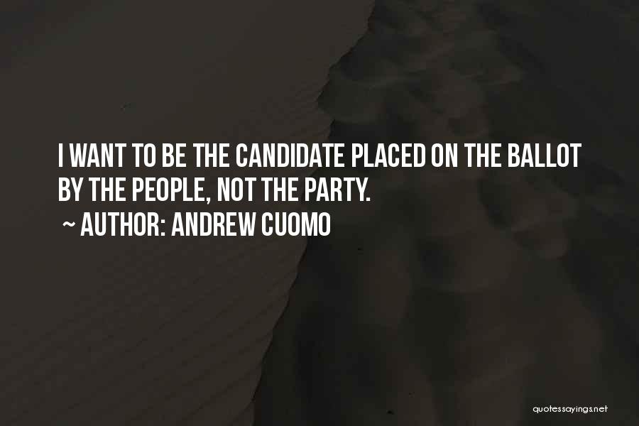 Andrew Cuomo Quotes: I Want To Be The Candidate Placed On The Ballot By The People, Not The Party.