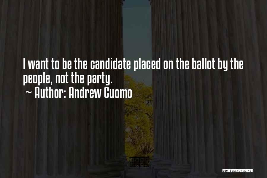 Andrew Cuomo Quotes: I Want To Be The Candidate Placed On The Ballot By The People, Not The Party.