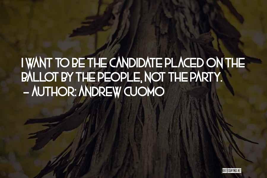 Andrew Cuomo Quotes: I Want To Be The Candidate Placed On The Ballot By The People, Not The Party.