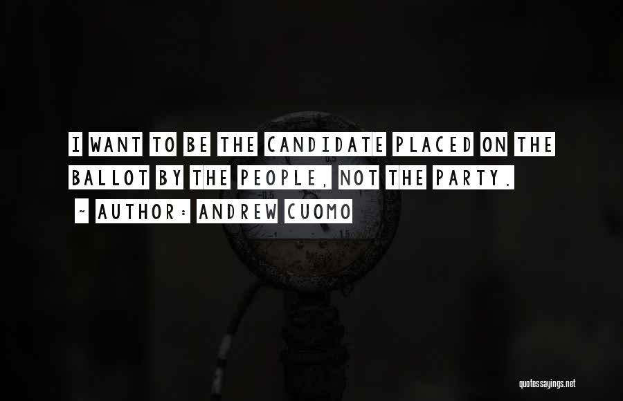 Andrew Cuomo Quotes: I Want To Be The Candidate Placed On The Ballot By The People, Not The Party.