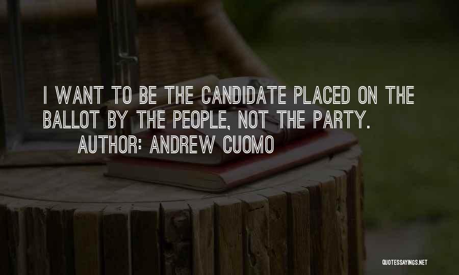 Andrew Cuomo Quotes: I Want To Be The Candidate Placed On The Ballot By The People, Not The Party.