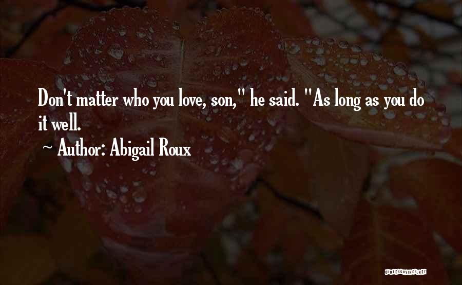 Abigail Roux Quotes: Don't Matter Who You Love, Son, He Said. As Long As You Do It Well.