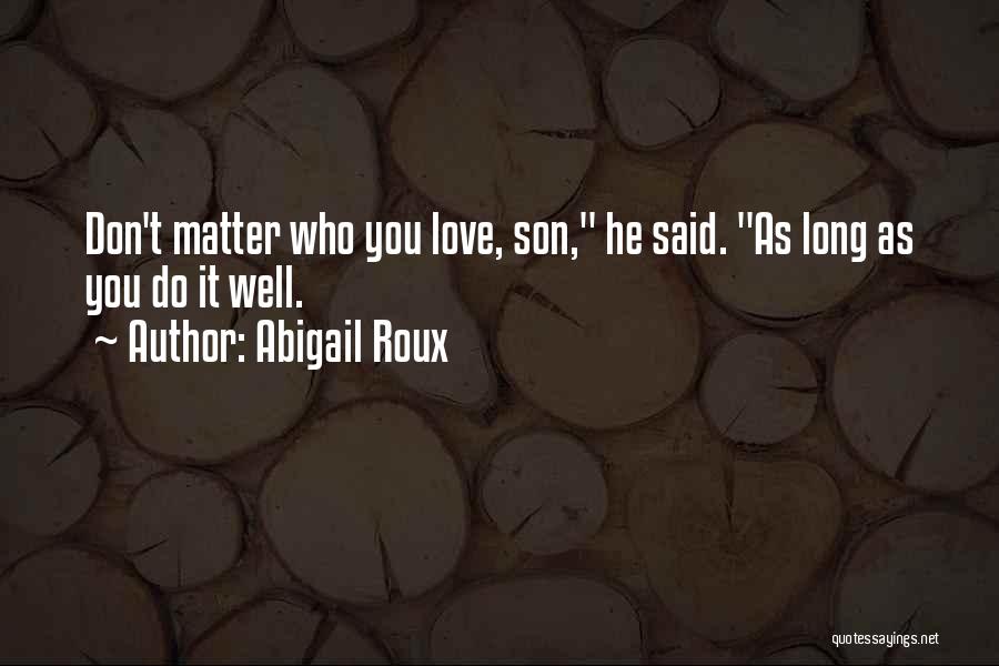 Abigail Roux Quotes: Don't Matter Who You Love, Son, He Said. As Long As You Do It Well.