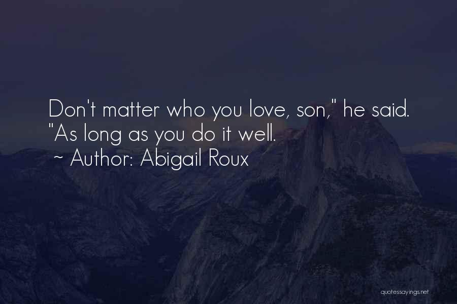 Abigail Roux Quotes: Don't Matter Who You Love, Son, He Said. As Long As You Do It Well.