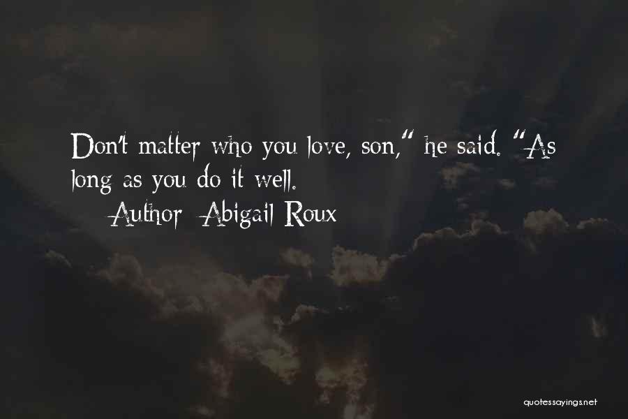 Abigail Roux Quotes: Don't Matter Who You Love, Son, He Said. As Long As You Do It Well.