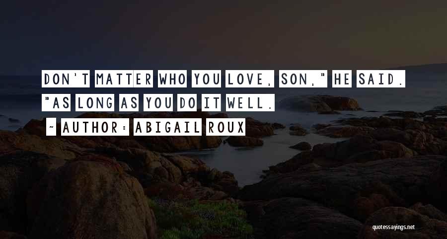 Abigail Roux Quotes: Don't Matter Who You Love, Son, He Said. As Long As You Do It Well.