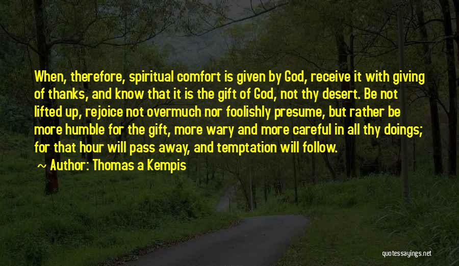 Thomas A Kempis Quotes: When, Therefore, Spiritual Comfort Is Given By God, Receive It With Giving Of Thanks, And Know That It Is The