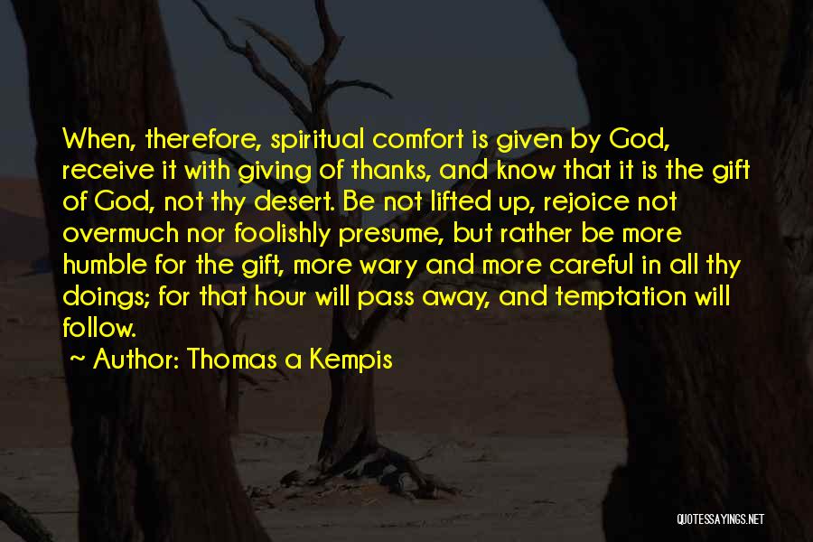 Thomas A Kempis Quotes: When, Therefore, Spiritual Comfort Is Given By God, Receive It With Giving Of Thanks, And Know That It Is The