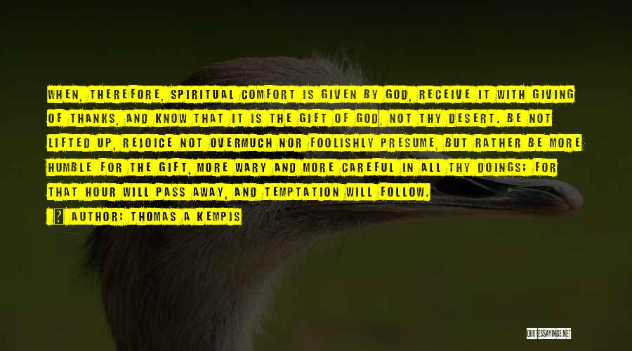 Thomas A Kempis Quotes: When, Therefore, Spiritual Comfort Is Given By God, Receive It With Giving Of Thanks, And Know That It Is The