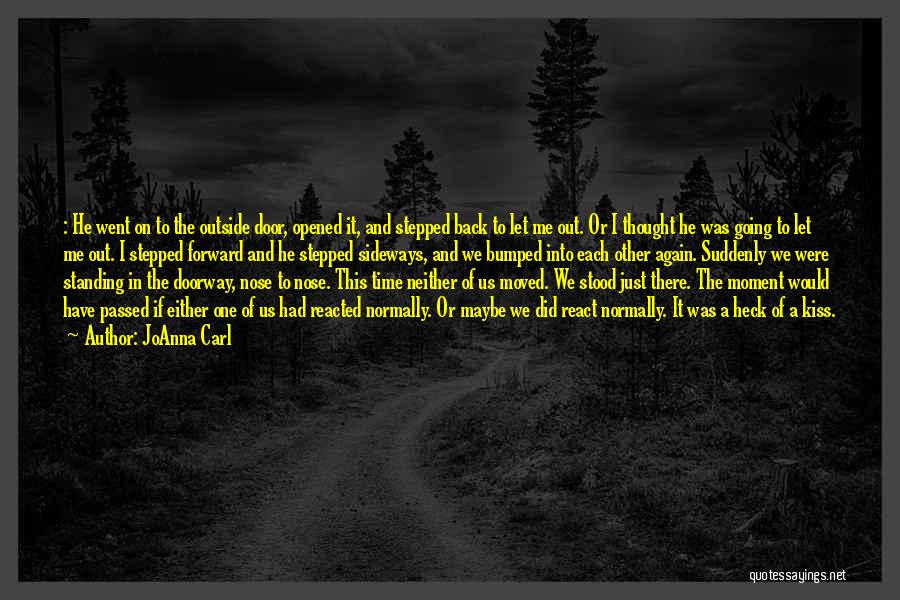 JoAnna Carl Quotes: : He Went On To The Outside Door, Opened It, And Stepped Back To Let Me Out. Or I Thought