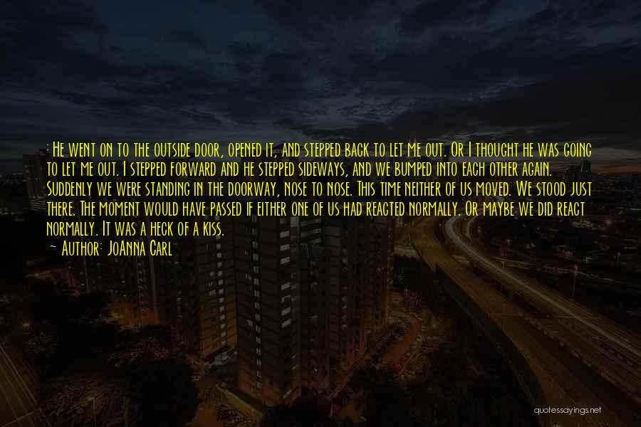 JoAnna Carl Quotes: : He Went On To The Outside Door, Opened It, And Stepped Back To Let Me Out. Or I Thought