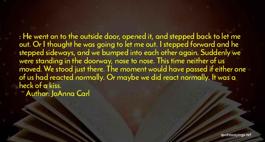 JoAnna Carl Quotes: : He Went On To The Outside Door, Opened It, And Stepped Back To Let Me Out. Or I Thought