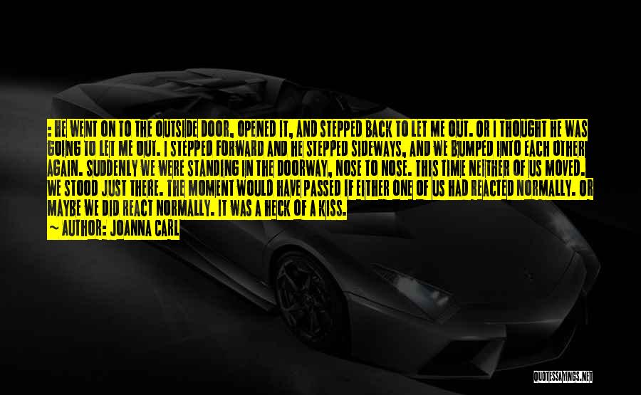 JoAnna Carl Quotes: : He Went On To The Outside Door, Opened It, And Stepped Back To Let Me Out. Or I Thought