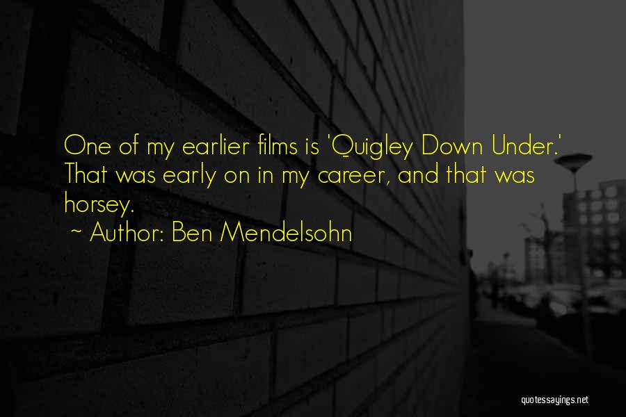 Ben Mendelsohn Quotes: One Of My Earlier Films Is 'quigley Down Under.' That Was Early On In My Career, And That Was Horsey.