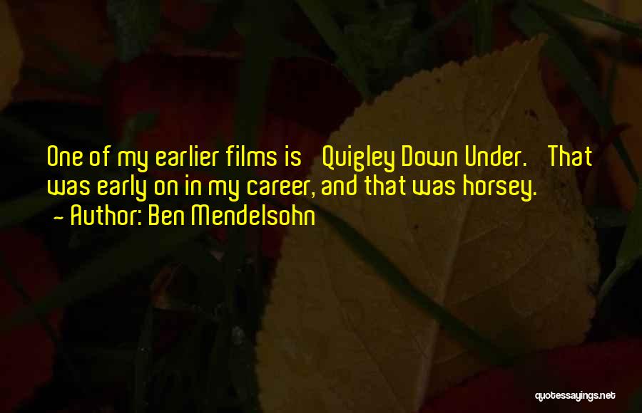 Ben Mendelsohn Quotes: One Of My Earlier Films Is 'quigley Down Under.' That Was Early On In My Career, And That Was Horsey.