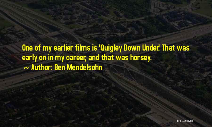 Ben Mendelsohn Quotes: One Of My Earlier Films Is 'quigley Down Under.' That Was Early On In My Career, And That Was Horsey.