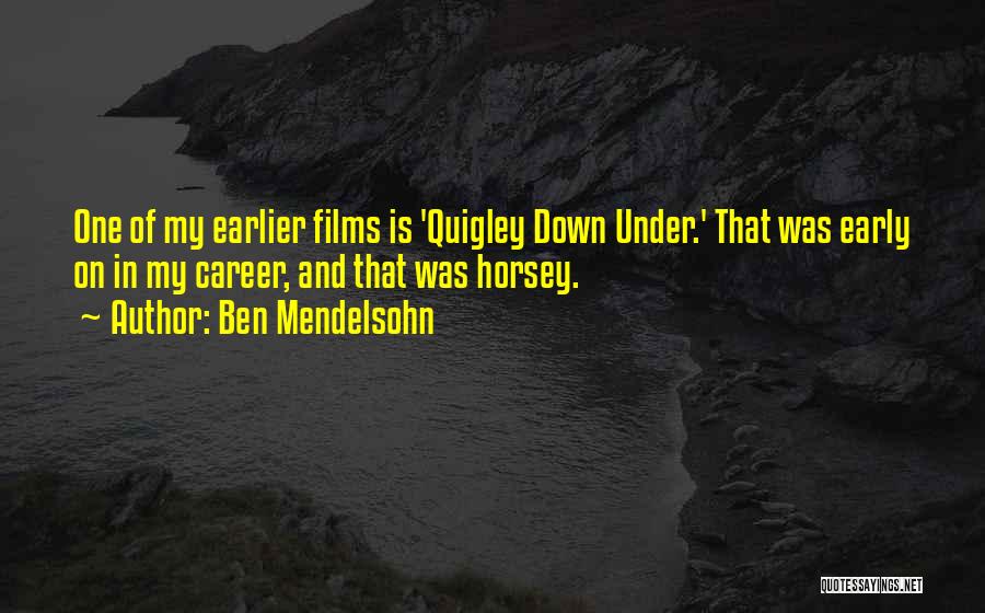 Ben Mendelsohn Quotes: One Of My Earlier Films Is 'quigley Down Under.' That Was Early On In My Career, And That Was Horsey.