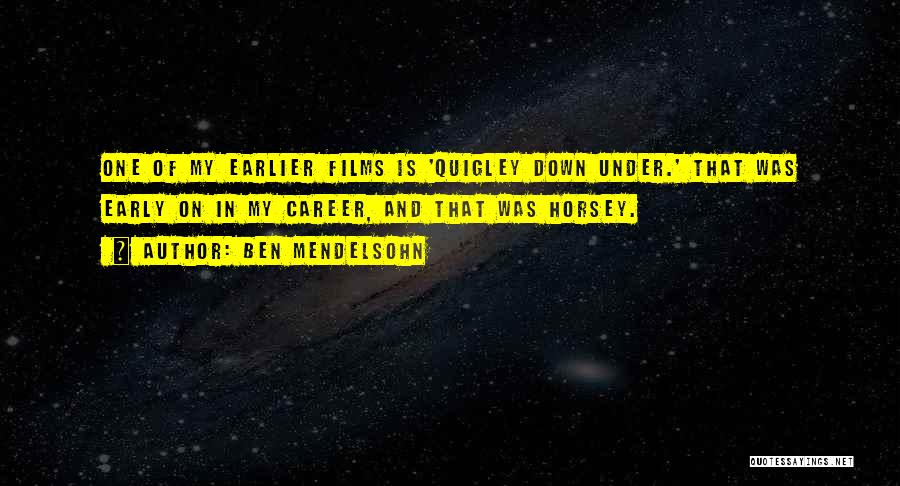 Ben Mendelsohn Quotes: One Of My Earlier Films Is 'quigley Down Under.' That Was Early On In My Career, And That Was Horsey.