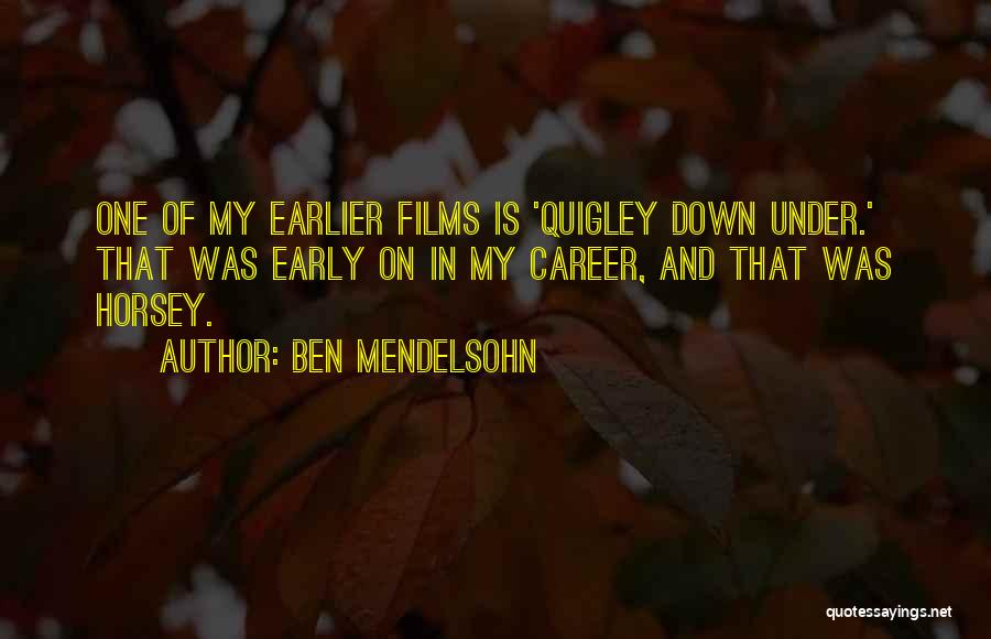 Ben Mendelsohn Quotes: One Of My Earlier Films Is 'quigley Down Under.' That Was Early On In My Career, And That Was Horsey.