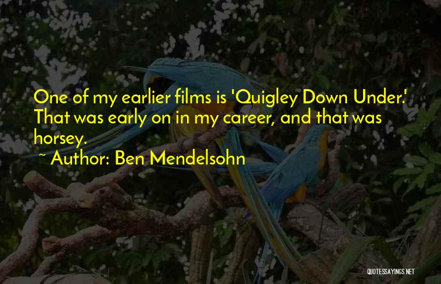 Ben Mendelsohn Quotes: One Of My Earlier Films Is 'quigley Down Under.' That Was Early On In My Career, And That Was Horsey.