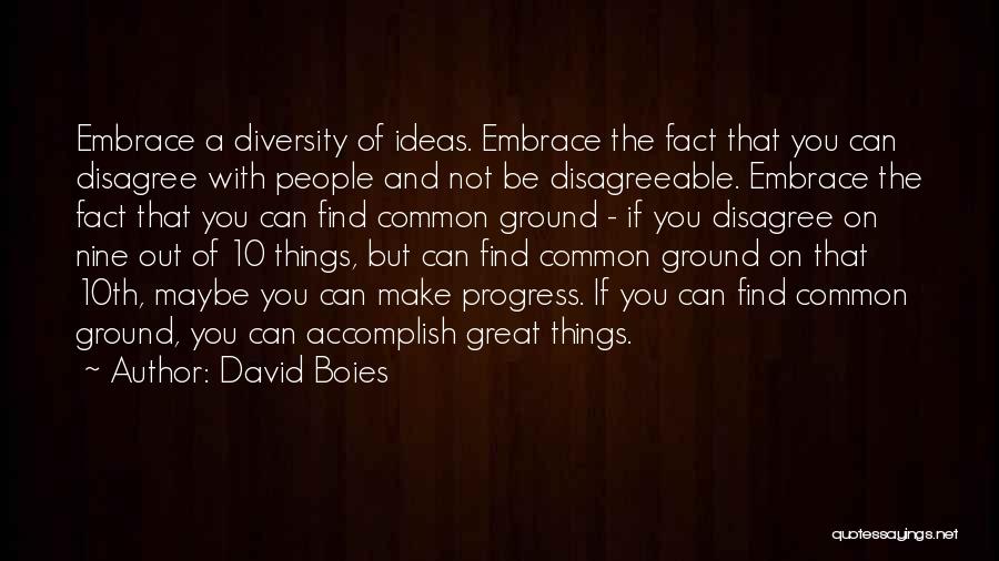 David Boies Quotes: Embrace A Diversity Of Ideas. Embrace The Fact That You Can Disagree With People And Not Be Disagreeable. Embrace The