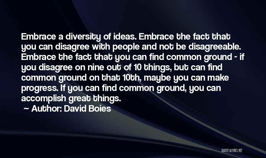 David Boies Quotes: Embrace A Diversity Of Ideas. Embrace The Fact That You Can Disagree With People And Not Be Disagreeable. Embrace The