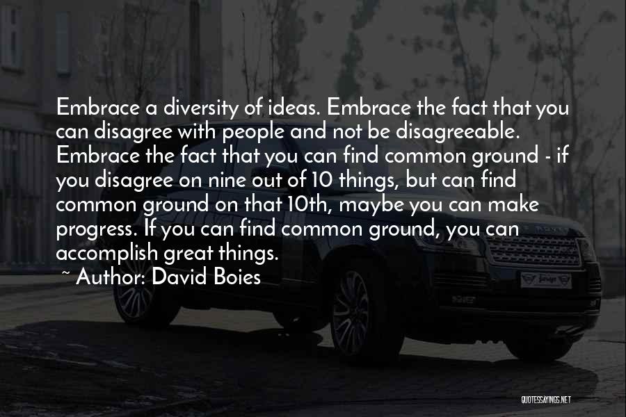 David Boies Quotes: Embrace A Diversity Of Ideas. Embrace The Fact That You Can Disagree With People And Not Be Disagreeable. Embrace The