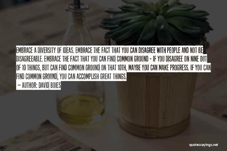 David Boies Quotes: Embrace A Diversity Of Ideas. Embrace The Fact That You Can Disagree With People And Not Be Disagreeable. Embrace The