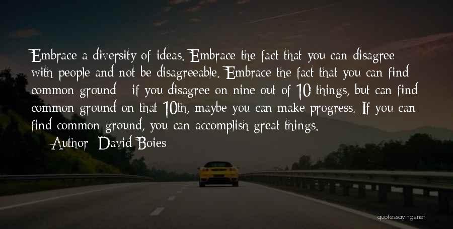 David Boies Quotes: Embrace A Diversity Of Ideas. Embrace The Fact That You Can Disagree With People And Not Be Disagreeable. Embrace The