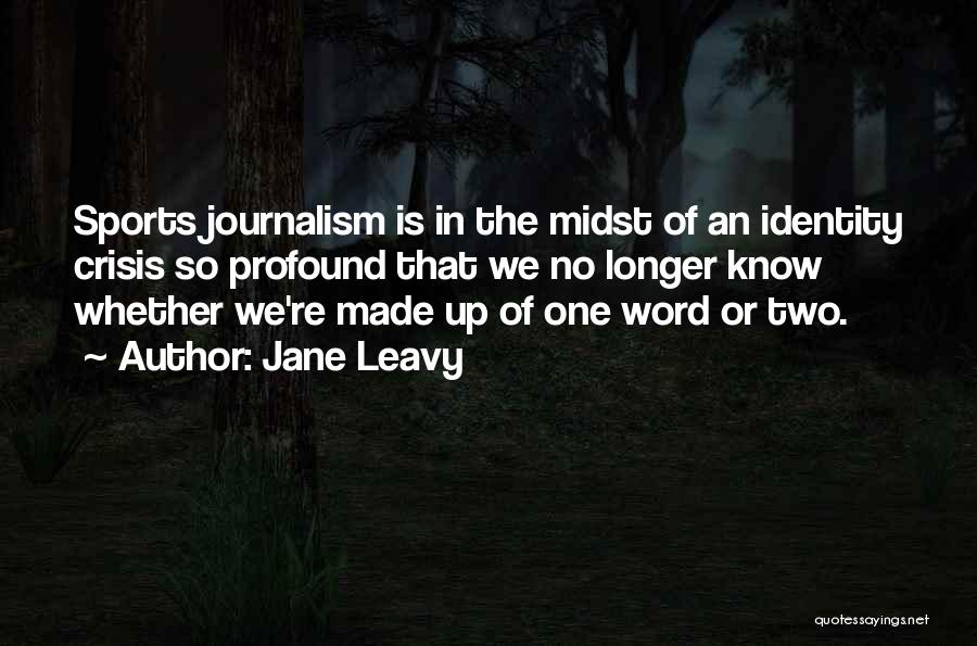 Jane Leavy Quotes: Sports Journalism Is In The Midst Of An Identity Crisis So Profound That We No Longer Know Whether We're Made