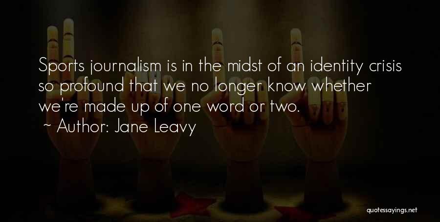 Jane Leavy Quotes: Sports Journalism Is In The Midst Of An Identity Crisis So Profound That We No Longer Know Whether We're Made